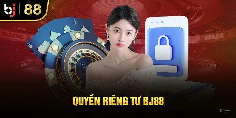 Quyền riêng tư BJ88 chính sách quan trọng hàng đầu