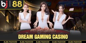 Dream Gaming Casino - Sảnh Chơi Cực Chất Tại Hệ Thống BJ88