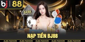 Nạp Tiền BJ88 - Hướng Dẫn Quy Trình Đầy Đủ, Chi Tiết