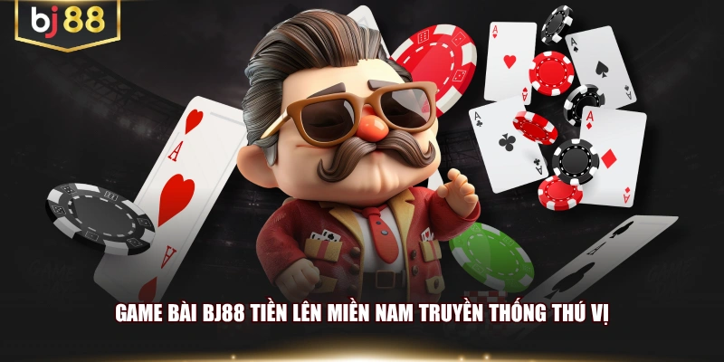 Game bài BJ88 Tiền lên miền Nam truyền thống thú vị