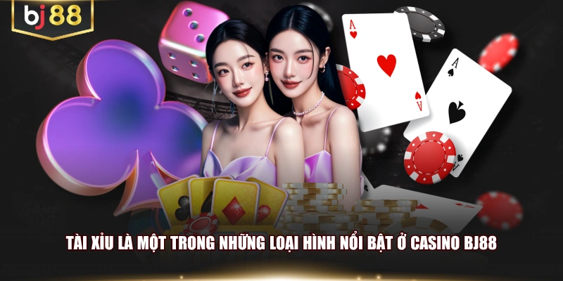 Tài xỉu là một trong những loại hình nổi bật ở casino BJ88 